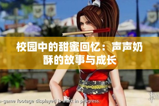 校园中的甜蜜回忆：声声奶酥的故事与成长