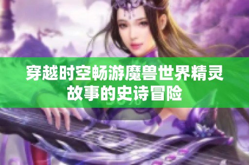 穿越时空畅游魔兽世界精灵故事的史诗冒险