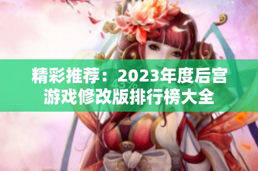 精彩推荐：2023年度后宫游戏修改版排行榜大全