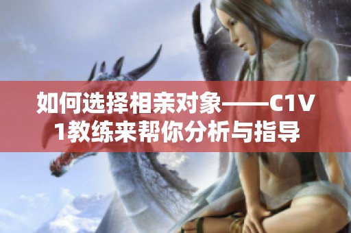 如何选择相亲对象——C1V1教练来帮你分析与指导