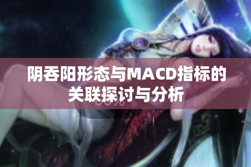 阴吞阳形态与MACD指标的关联探讨与分析