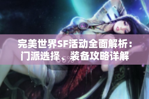 完美世界SF活动全面解析：门派选择、装备攻略详解
