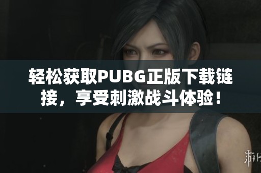 轻松获取PUBG正版下载链接，享受刺激战斗体验！