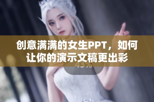 创意满满的女生PPT，如何让你的演示文稿更出彩