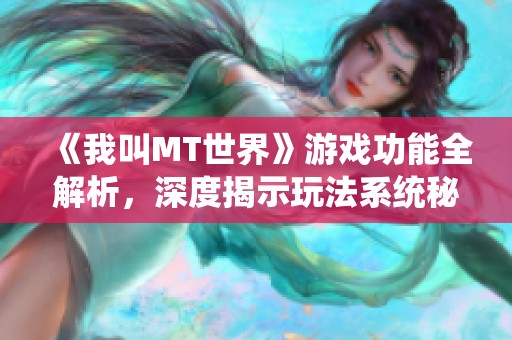 《我叫MT世界》游戏功能全解析，深度揭示玩法系统秘密