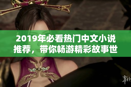 2019年必看热门中文小说推荐，带你畅游精彩故事世界