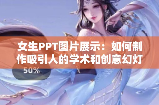 女生PPT图片展示：如何制作吸引人的学术和创意幻灯片