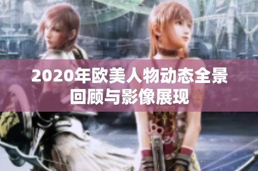 2020年欧美人物动态全景回顾与影像展现