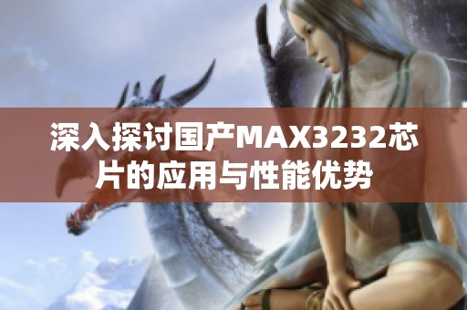 深入探讨国产MAX3232芯片的应用与性能优势