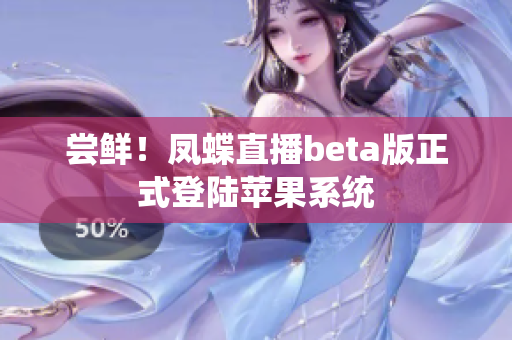 尝鲜！凤蝶直播beta版正式登陆苹果系统