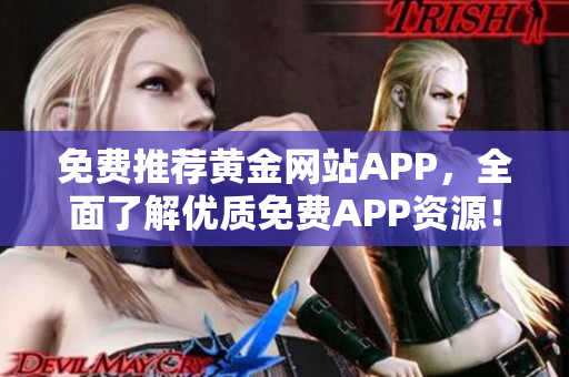 免费推荐黄金网站APP，全面了解优质免费APP资源！