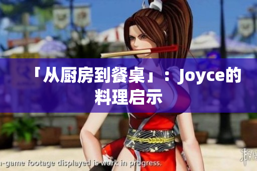「从厨房到餐桌」：Joyce的料理启示