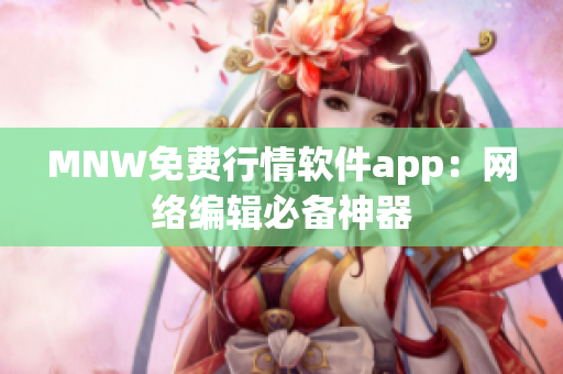 MNW免费行情软件app：网络编辑必备神器