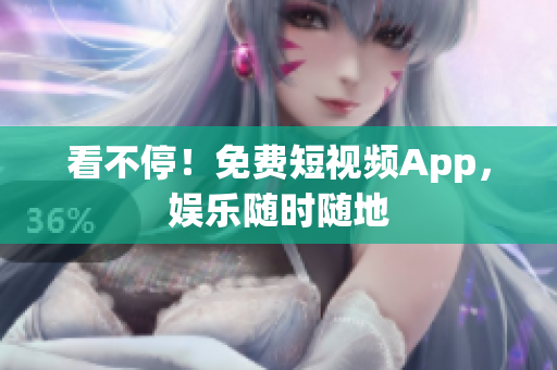 看不停！免费短视频App，娱乐随时随地