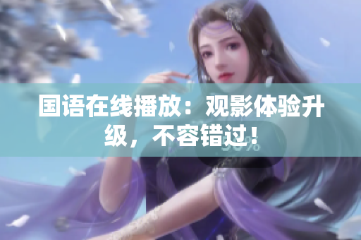 国语在线播放：观影体验升级，不容错过！