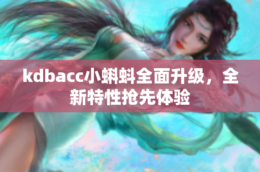 kdbacc小蝌蚪全面升级，全新特性抢先体验