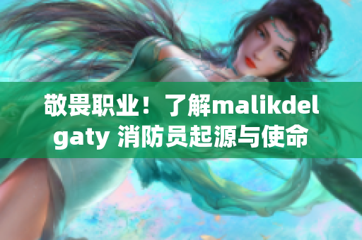 敬畏职业！了解malikdelgaty 消防员起源与使命