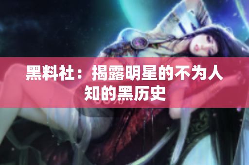 黑料社：揭露明星的不为人知的黑历史