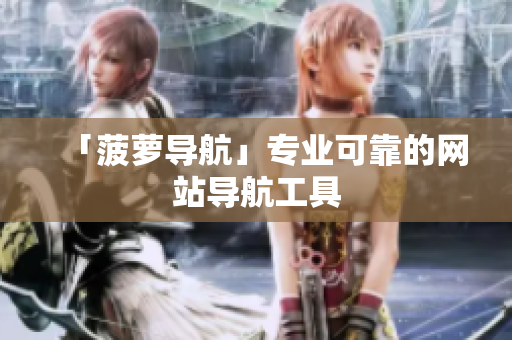 「菠萝导航」专业可靠的网站导航工具