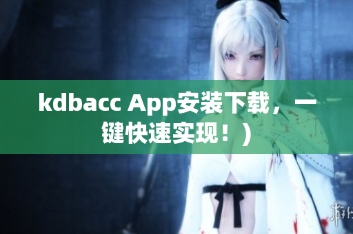 kdbacc App安装下载，一键快速实现！)