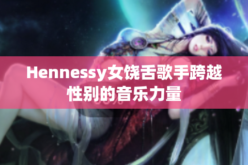 Hennessy女饶舌歌手跨越性别的音乐力量