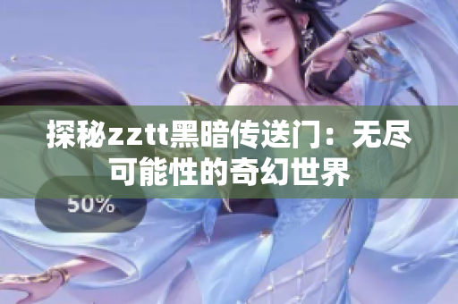 探秘zztt黑暗传送门：无尽可能性的奇幻世界