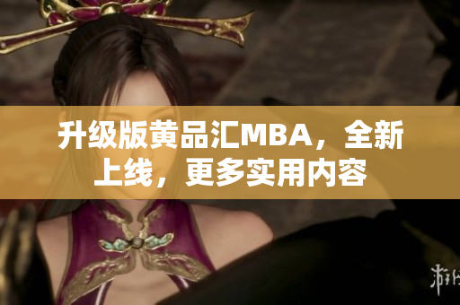 升级版黄品汇MBA，全新上线，更多实用内容