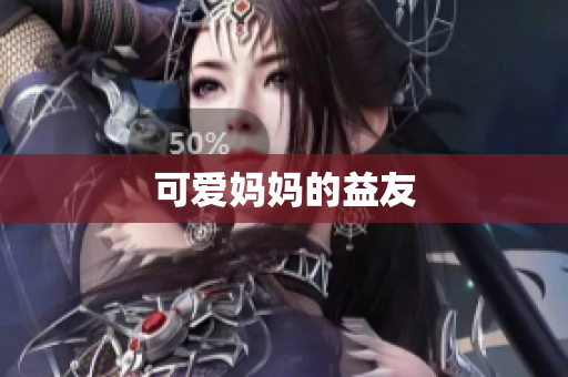 可爱妈妈的益友