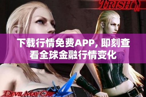 下载行情免费APP, 即刻查看全球金融行情变化