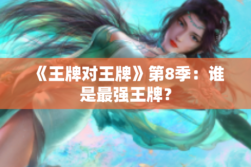 《王牌对王牌》第8季：谁是最强王牌？