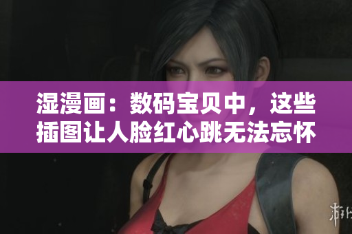 湿漫画：数码宝贝中，这些插图让人脸红心跳无法忘怀