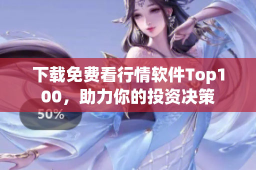 下载免费看行情软件Top100，助力你的投资决策