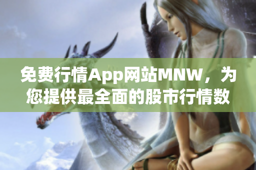 免费行情App网站MNW，为您提供最全面的股市行情数据