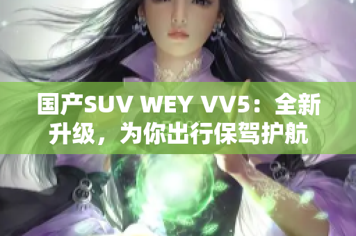 国产SUV WEY VV5：全新升级，为你出行保驾护航