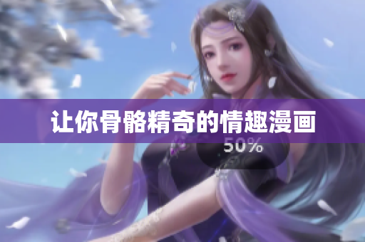 让你骨骼精奇的情趣漫画