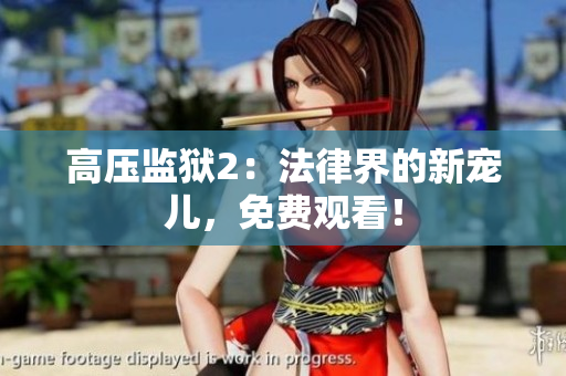 高压监狱2：法律界的新宠儿，免费观看！