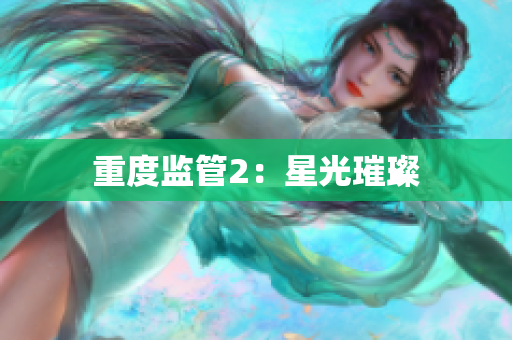 重度监管2：星光璀璨