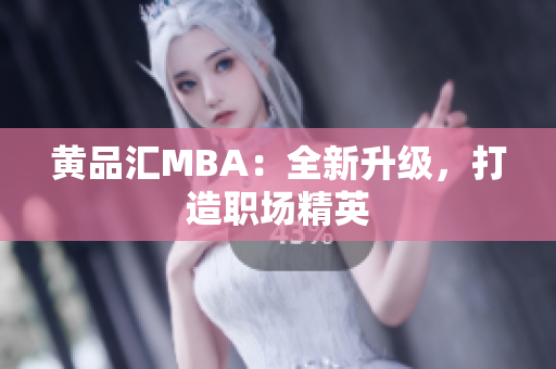 黄品汇MBA：全新升级，打造职场精英