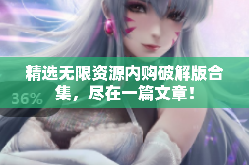 精选无限资源内购破解版合集，尽在一篇文章！