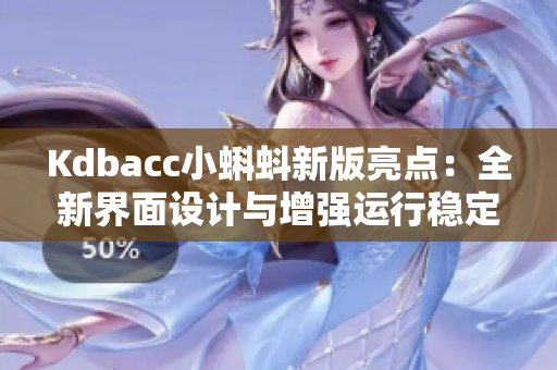 Kdbacc小蝌蚪新版亮点：全新界面设计与增强运行稳定性