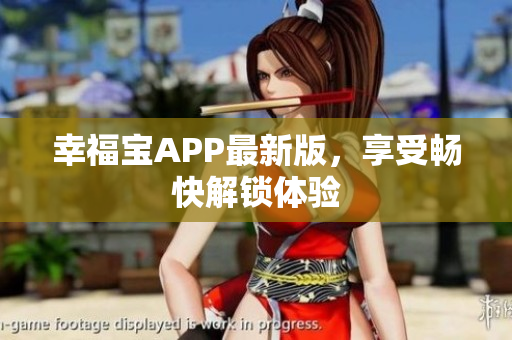 幸福宝APP最新版，享受畅快解锁体验