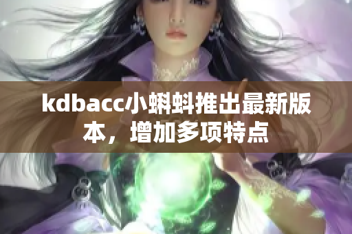 kdbacc小蝌蚪推出最新版本，增加多项特点