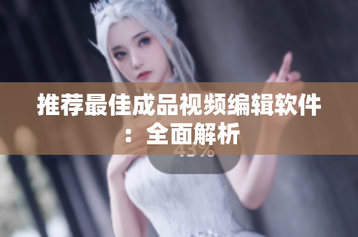 推荐最佳成品视频编辑软件：全面解析
