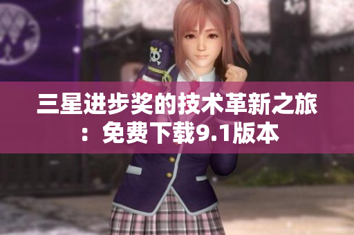 三星进步奖的技术革新之旅：免费下载9.1版本