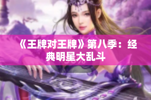 《王牌对王牌》第八季：经典明星大乱斗