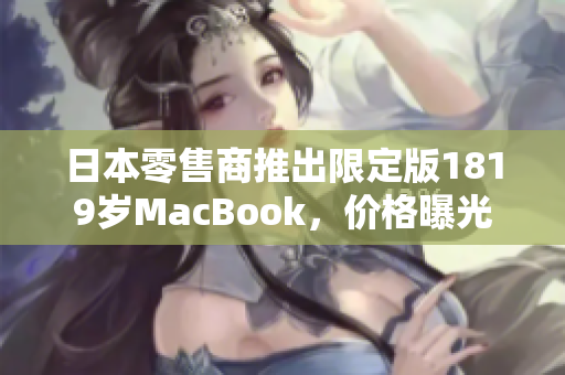 日本零售商推出限定版1819岁MacBook，价格曝光