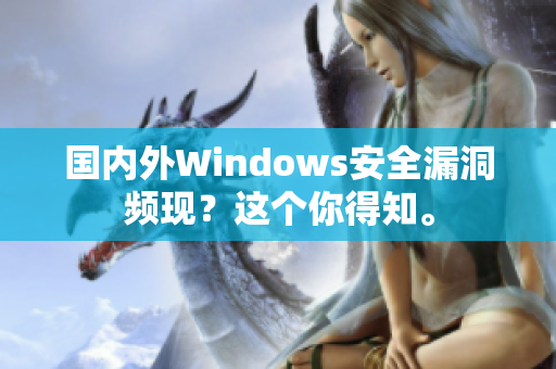 国内外Windows安全漏洞频现？这个你得知。