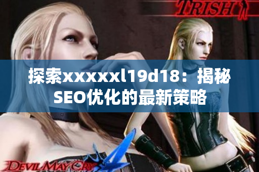 探索xxxxxl19d18：揭秘SEO优化的最新策略