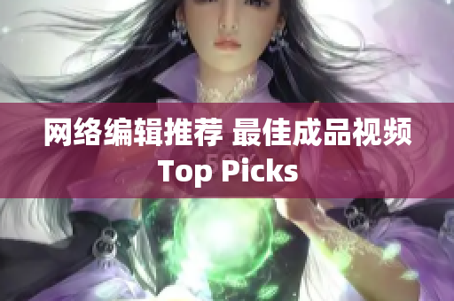 网络编辑推荐 最佳成品视频Top Picks