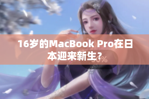 16岁的MacBook Pro在日本迎来新生？